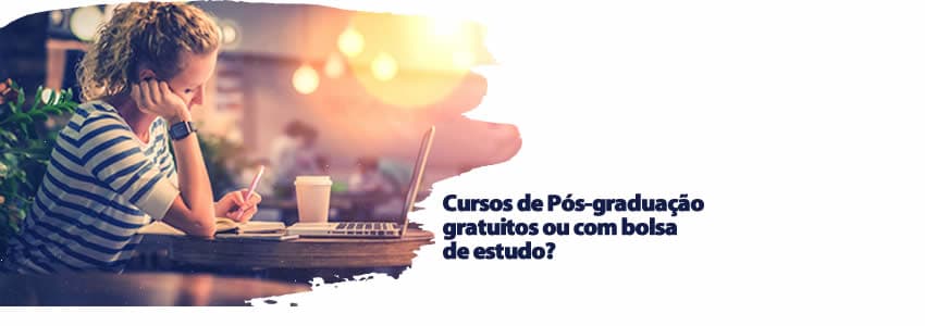Cursos de Pós-graduação gratuitos ou com bolsa de estudo?