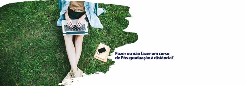 Fazer ou não fazer um curso de Pós-graduação à distância?