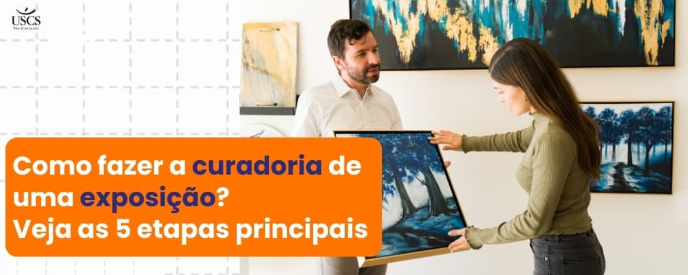 Como fazer a curadoria de uma exposição? Veja as 5 etapas principais
