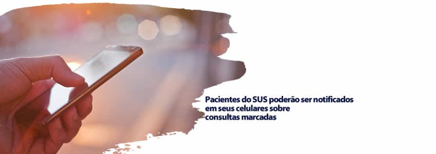 Pacientes do SUS poderão ser notificados em seus celulares sobre consultas marcadas