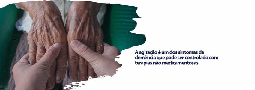 A agitação é um dos sintomas da demência que pode ser controlado com terapias não medicamentosas 