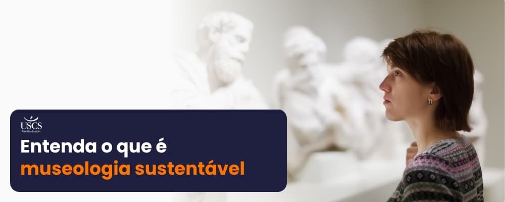Museologia sustentável: como aplicar as melhores práticas de sustentabilidade nos museus
