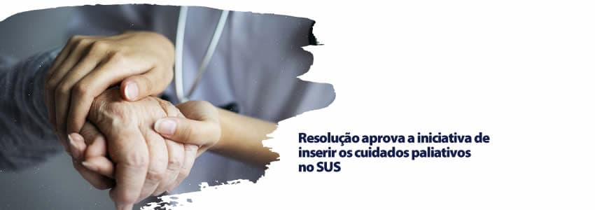 Resolução aprova a iniciativa de inserir os cuidados paliativos no SUS
