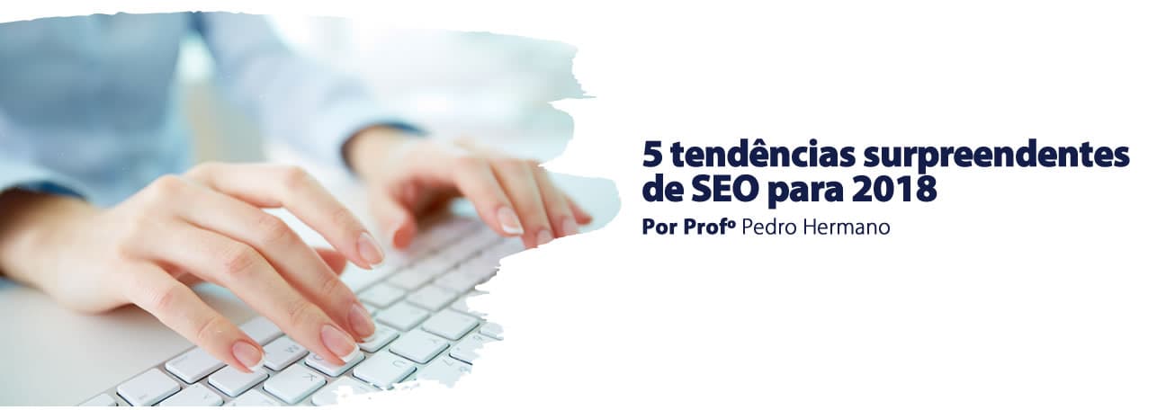 5 tendências surpreendentes de SEO para 2018