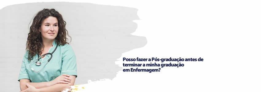 Posso fazer a Pós-graduação antes de terminar a minha graduação em Enfermagem?