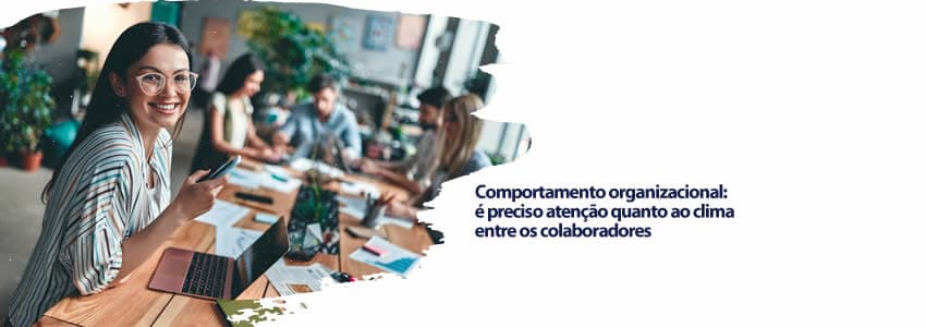 Comportamento organizacional: é preciso atenção quanto ao clima entre os colaboradores 
