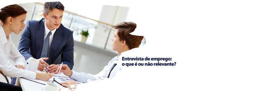 Entrevista de emprego: o que é ou não relevante?