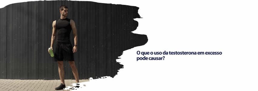 O que o uso da testosterona em excesso pode causar? 