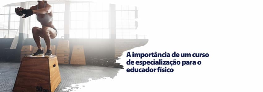 A importância de um curso de especialização para o educador físico 