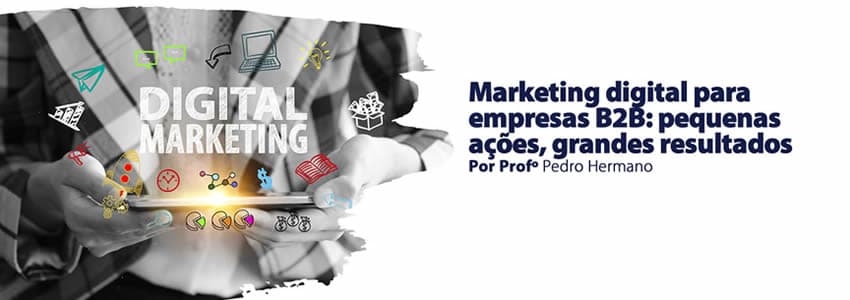 Marketing digital para empresas B2B: pequenas ações, grandes resultados