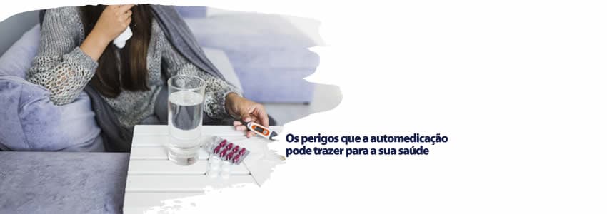 Os perigos que a automedicação pode trazer para a sua saúde 