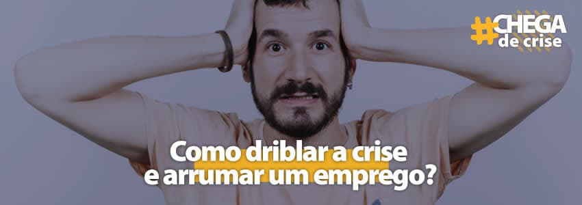 Como driblar a crise e arrumar um emprego?