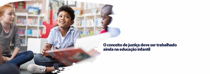 O conceito de justiça deve ser trabalhado ainda na educação infantil