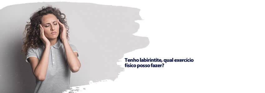 Tenho labirintite, qual exercício físico posso fazer?