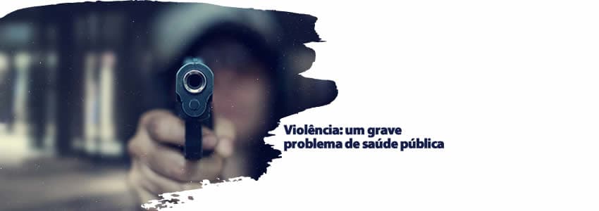 Violência: um grave problema de saúde pública