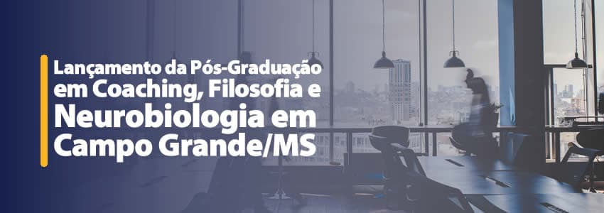 Lançamento da Pós-Graduação em Coaching, Filosofia e Neurobiologia em Campo Grande/MS