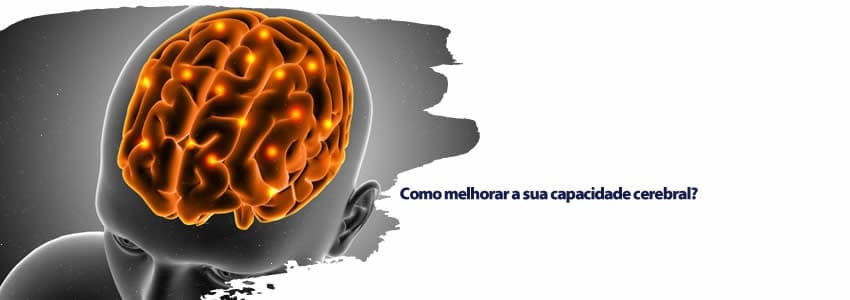 Como melhorar a sua capacidade cerebral?
