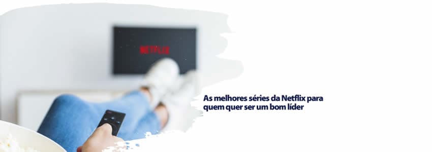 As melhores séries da Netflix para quem quer ser um bom líder