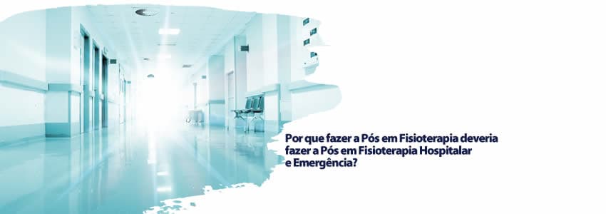 Por que fazer a Pós em Fisioterapia deveria fazer a Pós em Fisioterapia Hospitalar e Emergência?