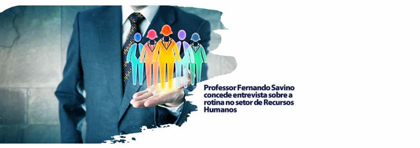 Professor Fernando Savino concede entrevista sobre a rotina no setor de Recursos Humanos 