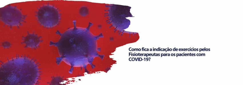 Como fica a indicação de exercícios pelos Fisioterapeutas para os pacientes com COVID-19?