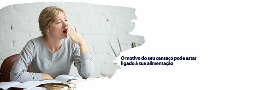 O motivo do seu cansaço pode estar ligado à sua alimentação