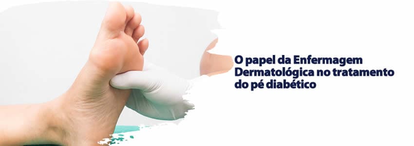 O papel da Enfermagem Dermatológica no tratamento do pé diabético