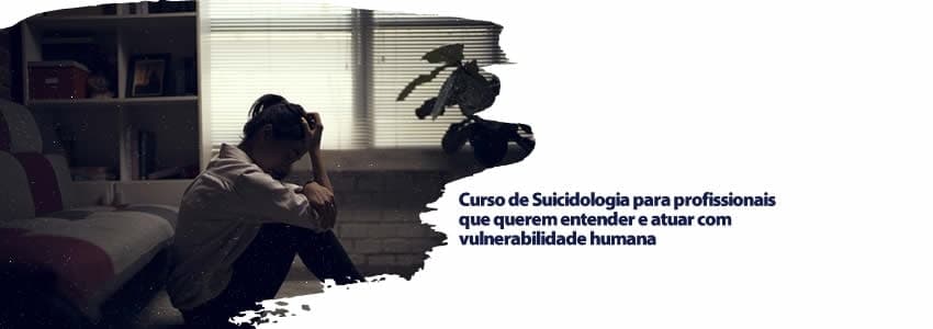 Curso de Suicidologia para profissionais que querem entender e atuar com vulnerabilidade humana