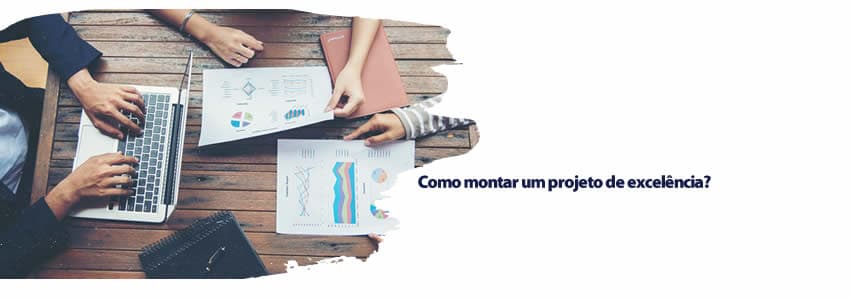 Como montar um projeto de excelência?