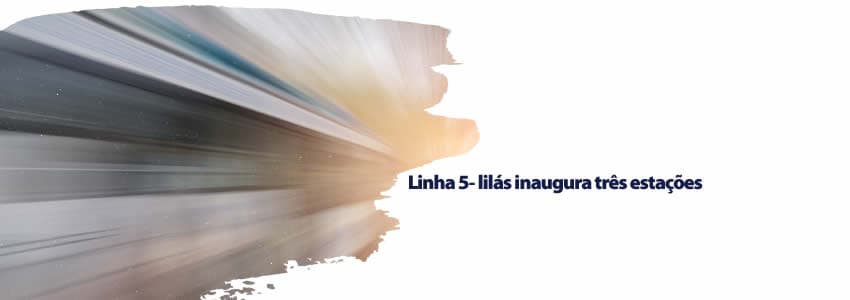 Linha 5- lilás inaugura três estações