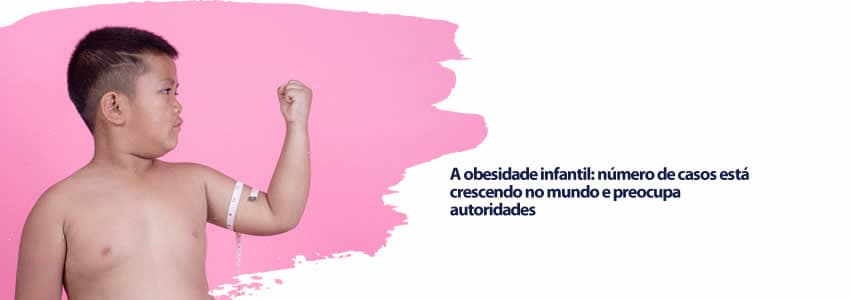 A obesidade infantil: número de casos está crescendo no mundo e preocupa autoridades