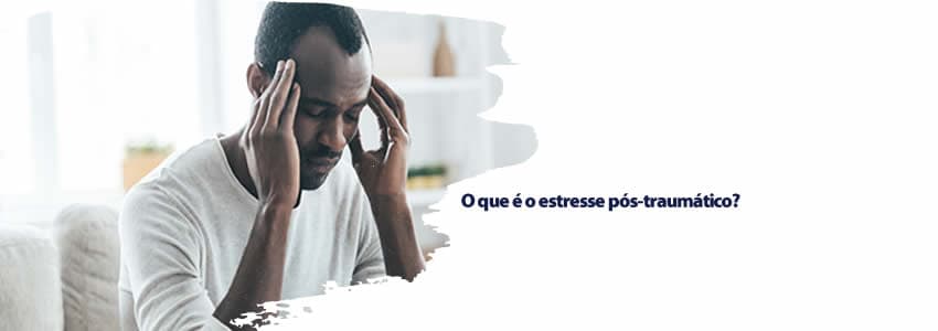 O que é o estresse pós-traumático?