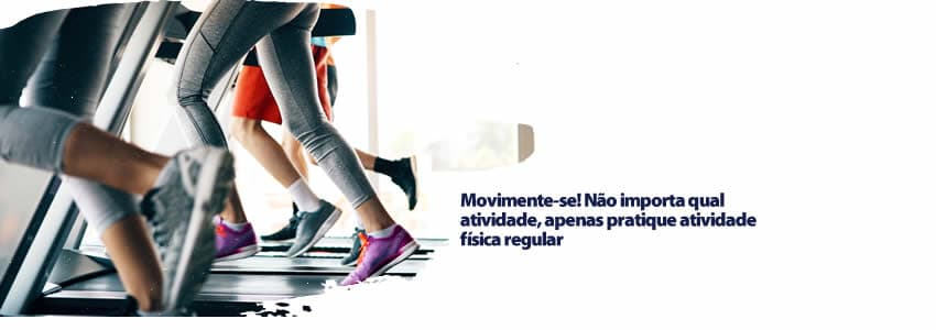 Movimente-se! Não importa qual atividade, apenas pratique atividade física regular