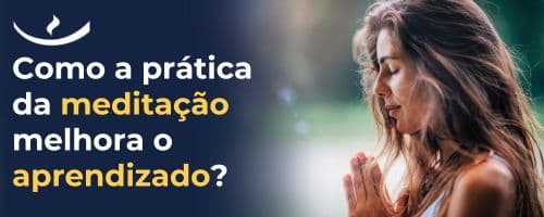 Como a prática da Meditação melhora o aprendizado