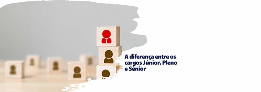 A diferença entre os cargos Júnior, Pleno e Sênior