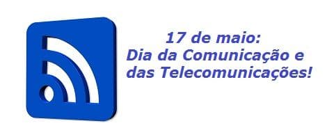 17 de maio: Dia da Comunicação e das Telecomunicações