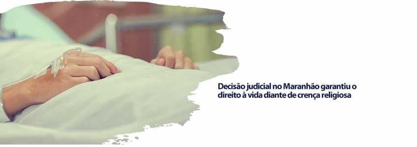 Decisão judicial no Maranhão garantiu o direito à vida diante de crença religiosa