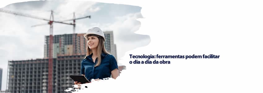 Tecnologia: ferramentas podem facilitar o dia a dia da obra