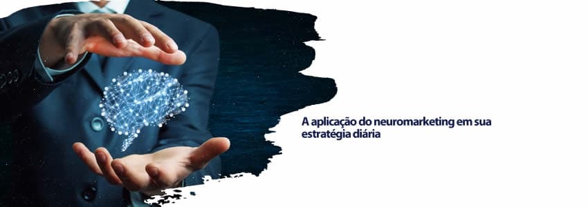 A aplicação do neuromarketing em sua estratégia diária