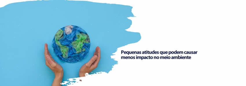 Pequenas atitudes que podem causar menos impacto no meio ambiente