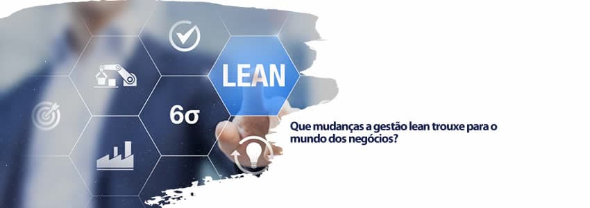 Que mudanças a gestão lean trouxe para o mundo dos negócios?