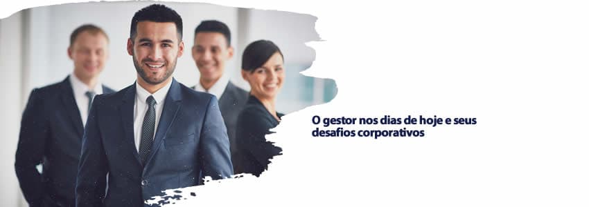 O gestor nos dias de hoje e seus desafios corporativos