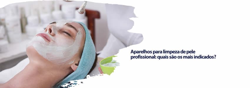 Aparelhos para limpeza de pele profissional: quais são os mais indicados?