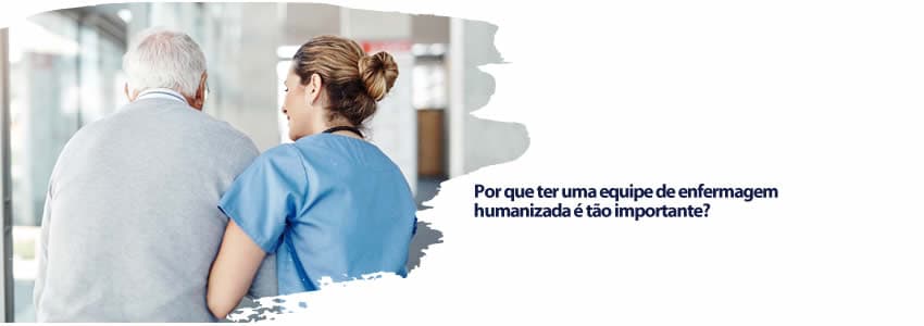 Por que ter uma equipe de enfermagem humanizada é tão importante?