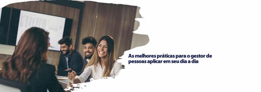 As melhores práticas para o gestor de pessoas aplicar em seu dia a dia