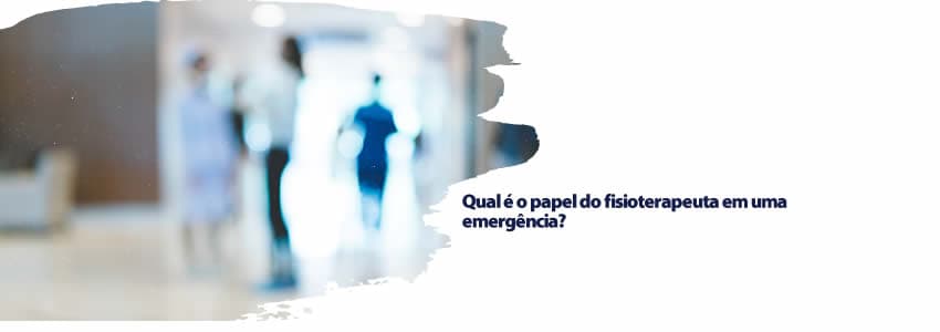 Qual é o papel do fisioterapeuta em uma emergência?