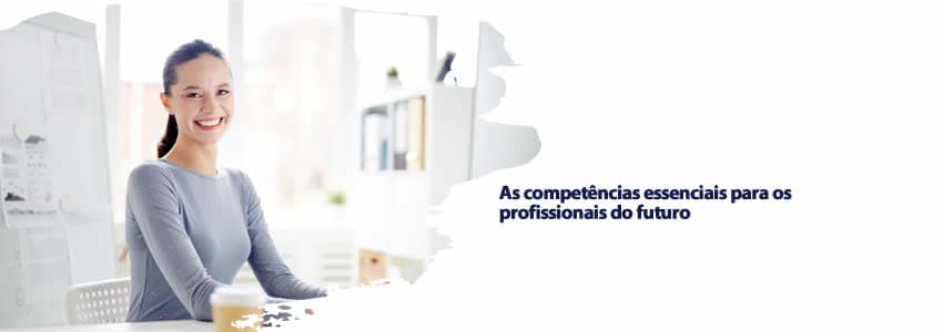 As competências essenciais para os profissionais do futuro
