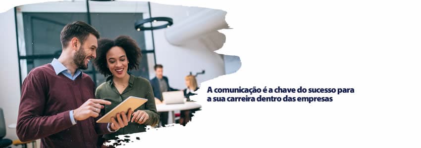 A comunicação é a chave do sucesso para a sua carreira dentro das empresas