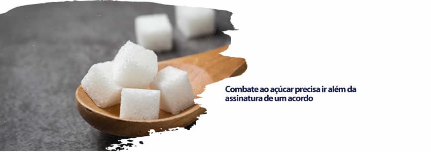 Combate ao açúcar precisa ir além da assinatura de um acordo