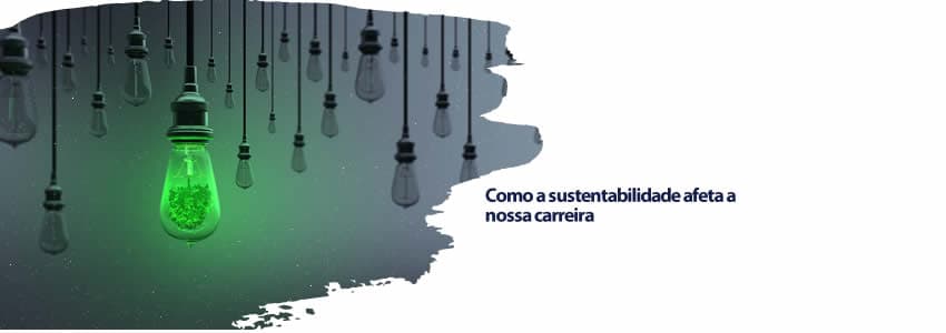 Como a sustentabilidade afeta a nossa carreira